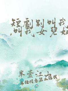 短剧别叫我大佬,叫我女儿奴