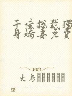 千亿总裁独宠替身娇妻免费观看