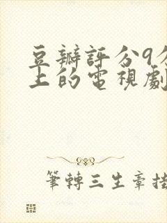 豆瓣评分9分以上的电视剧