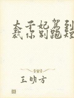 太子妃驾到,总裁你别跑短剧全集免费看