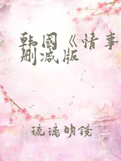 韩国《情事》未删减版
