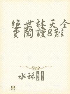绝世林天全文免费阅读8难