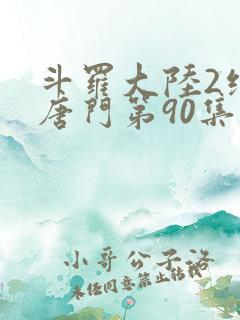 斗罗大陆2绝世唐门第90集