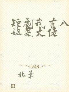 短剧我有八个姐姐是大佬