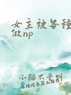 女主被各种姿势做np