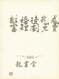 离婚后我成了首富短剧免费版观看