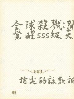 全球杀戮:开局觉醒sss级天赋 txt