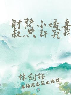 财阀小娇妻:大叔,只许宠我全文免费阅读