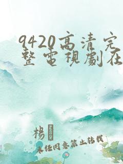 9420高清完整电视剧在线观看更新