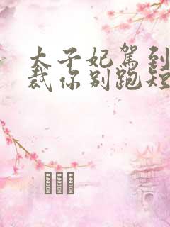 太子妃驾到,总裁你别跑短剧全集免费看