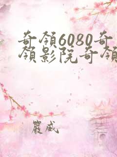 奇领6080奇领影院奇领yy6080