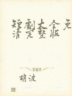 短剧大全免费高清完整版