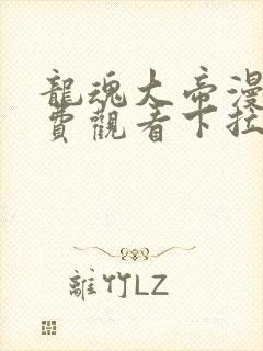 龙魂大帝漫画免费观看下拉式漫画最