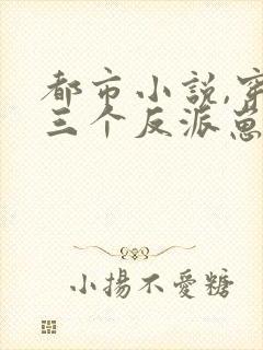 都市小说,穿成三个反派崽子的后娘怎么办