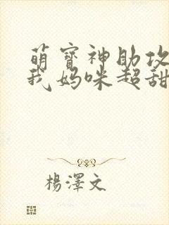 萌宝神助攻爹地我妈咪超甜