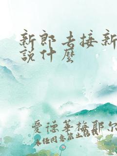 新郎去接新娘要说什么