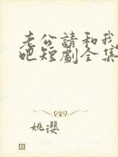 老公请和我恋爱吧短剧全集免费播放