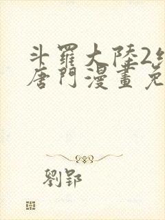 斗罗大陆2绝世唐门漫画免费下拉式六漫画