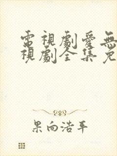 电视剧爱无悔电视剧全集免费播放