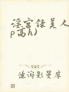 淫宫录美人(np高h)