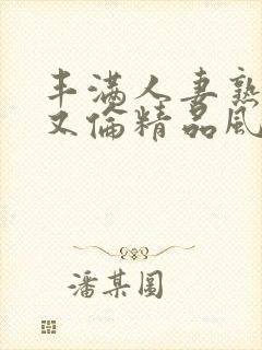 丰满人妻熟妇乱又伦精品风间由美