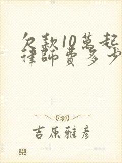 欠款10万起诉律师费多少