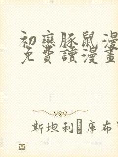 初恋豚鼠漫画画免费读漫画下拉式土豪漫画