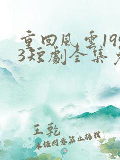 重回风云1993短剧全集免费