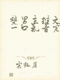 双男主推文完结一口气看完