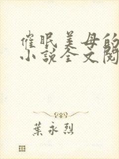 催眠美母的洗脑小说全文阅读