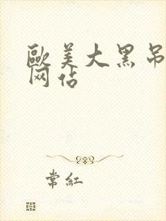 欧美大黑吊在线网站