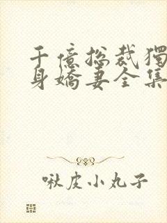 千亿总裁独宠替身娇妻全集