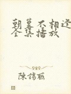 朝暮不相逢短剧全集播放