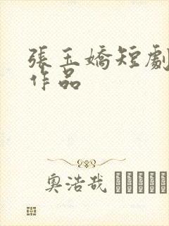 张玉娇短剧全部作品