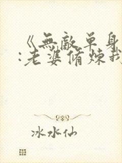 《无敌单身躺平:老婆修炼我变强》