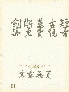 剑断万古短剧全集免费观看