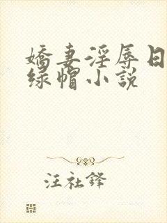 娇妻淫辱日记h绿帽小说