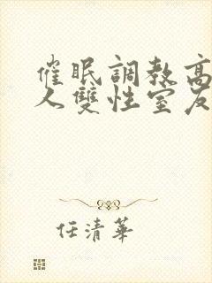 催眠调教高冷美人双性室友