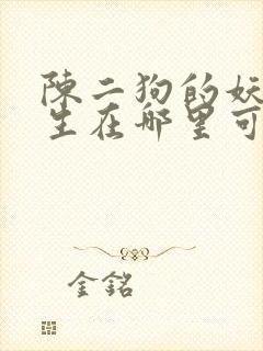 陈二狗的妖孽人生在哪里可以看