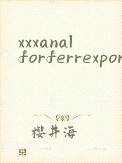 xxxanalforferrexporentubesexvideos