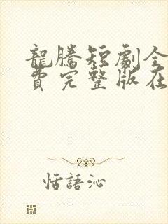 龙腾短剧全集免费完整版在线观看