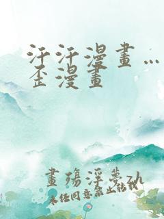 汗汗漫画……歪歪漫画