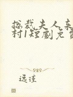 总裁夫人来自农村1短剧免费观看