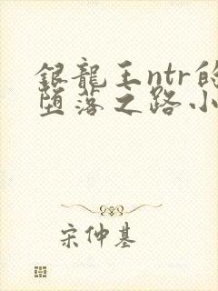 银龙王ntr的堕落之路小说叫什么
