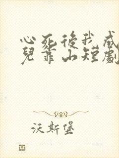 心死后我成了女儿靠山短剧免费观看