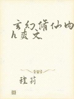 玄幻修仙肉欲高h爽文