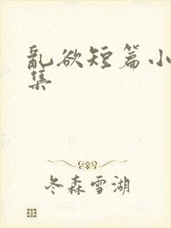 乱欲短篇小说合集