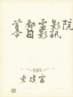 首都电影院影讯今日影讯