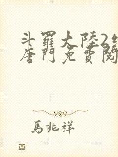 斗罗大陆2绝世唐门免费阅读小说