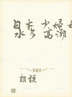 日本 少妇 嫩 水多 高潮